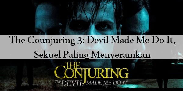 The Counjuring 3: Devil Made Me Do It, Sekuel Paling Menyeramkan